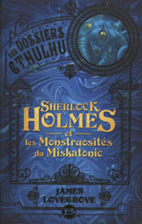 James Lovegrove, Sherlock Holmes et les Monstruosités du Miskatonic (Les Dossiers Cthulhu -2)