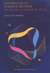 Jean-Clet Martin, Logique de la science-fiction de Hegel à Philip K. Dick