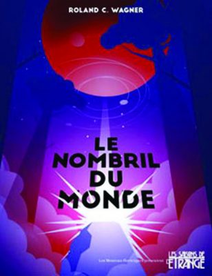 Le Nombril du monde, de Roland C. Wagner (Fa)